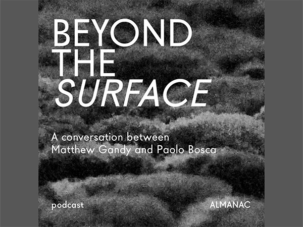 Beyond the surface. A conversation between Paolo Bosca and Matthew Gandy